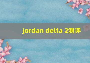 jordan delta 2测评